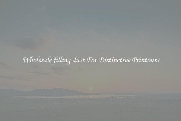 Wholesale filling dust For Distinctive Printouts