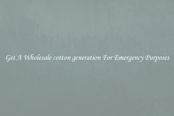 Get A Wholesale cotton generation For Emergency Purposes