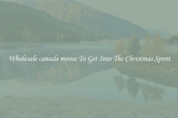 Wholesale canada moose To Get Into The Christmas Spirit