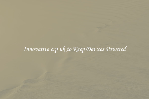 Innovative erp uk to Keep Devices Powered