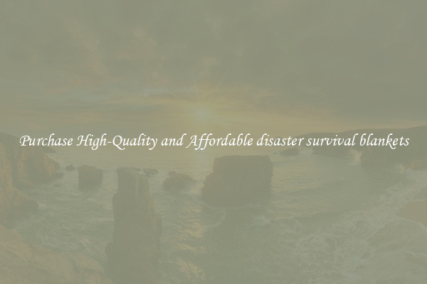 Purchase High-Quality and Affordable disaster survival blankets