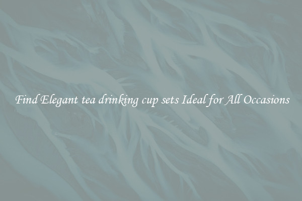 Find Elegant tea drinking cup sets Ideal for All Occasions