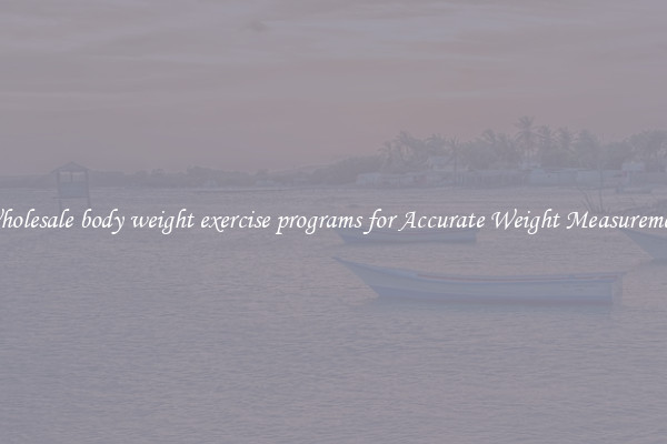 Wholesale body weight exercise programs for Accurate Weight Measurement