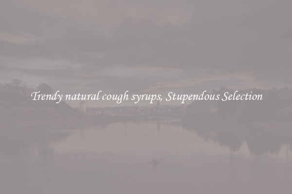 Trendy natural cough syrups, Stupendous Selection