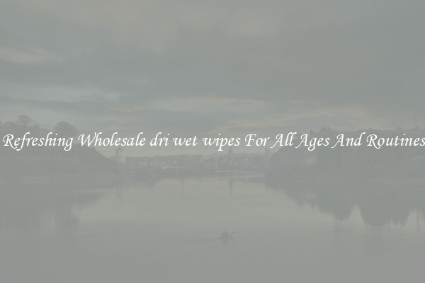 Refreshing Wholesale dri wet wipes For All Ages And Routines