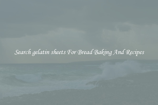 Search gelatin sheets For Bread Baking And Recipes