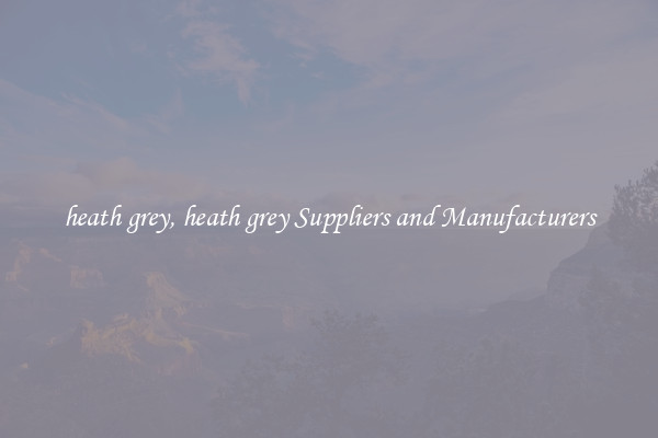 heath grey, heath grey Suppliers and Manufacturers