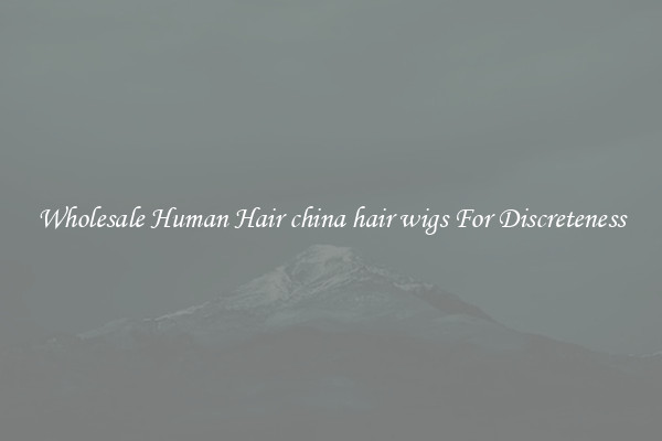 Wholesale Human Hair china hair wigs For Discreteness