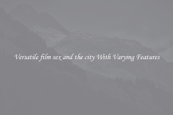 Versatile film sex and the city With Varying Features