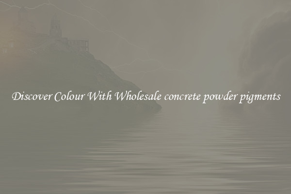 Discover Colour With Wholesale concrete powder pigments