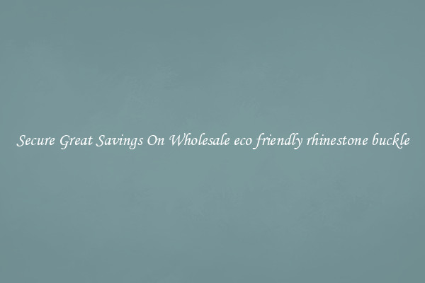 Secure Great Savings On Wholesale eco friendly rhinestone buckle
