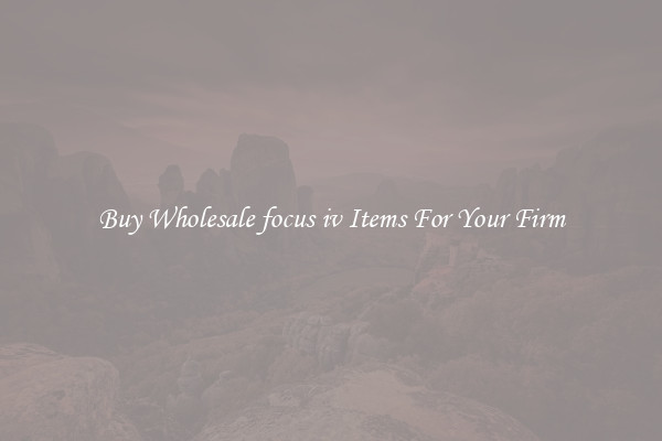 Buy Wholesale focus iv Items For Your Firm
