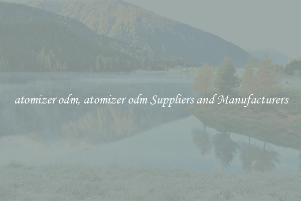atomizer odm, atomizer odm Suppliers and Manufacturers