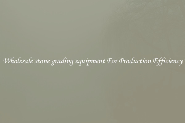Wholesale stone grading equipment For Production Efficiency