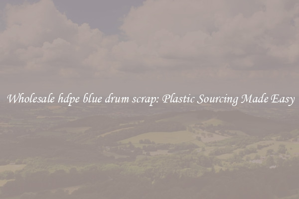 Wholesale hdpe blue drum scrap: Plastic Sourcing Made Easy