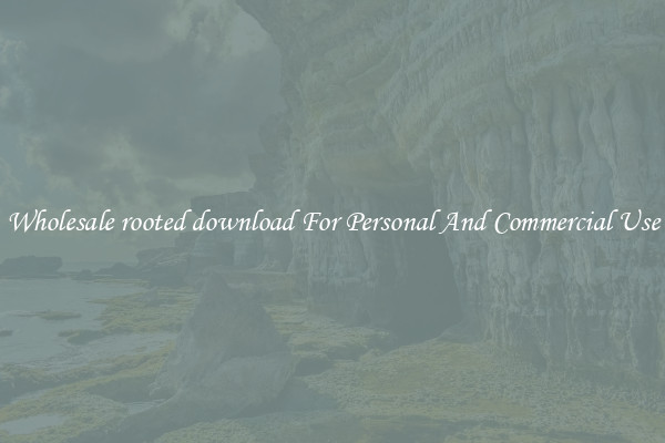Wholesale rooted download For Personal And Commercial Use