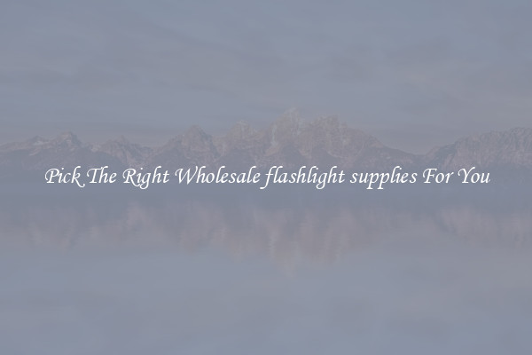 Pick The Right Wholesale flashlight supplies For You