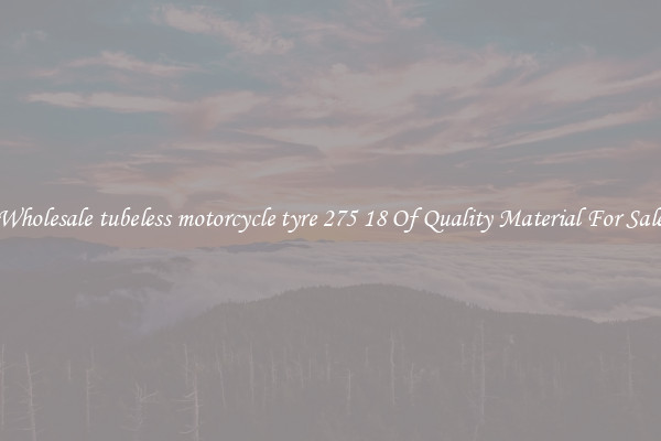 Wholesale tubeless motorcycle tyre 275 18 Of Quality Material For Sale