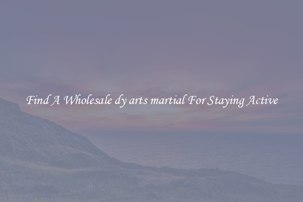 Find A Wholesale dy arts martial For Staying Active