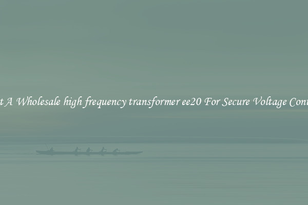 Get A Wholesale high frequency transformer ee20 For Secure Voltage Control