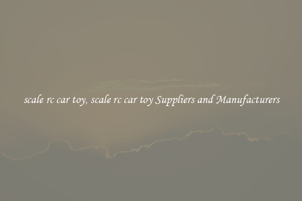 scale rc car toy, scale rc car toy Suppliers and Manufacturers