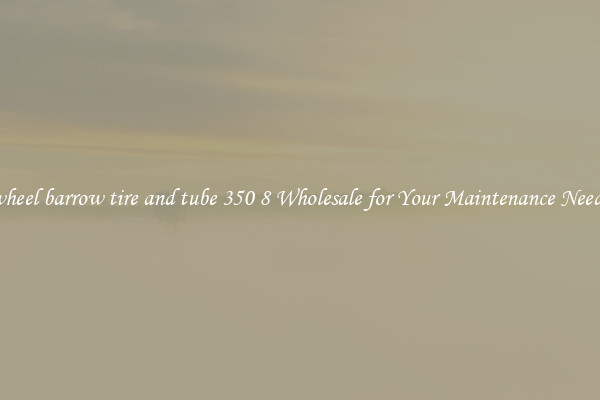 wheel barrow tire and tube 350 8 Wholesale for Your Maintenance Needs