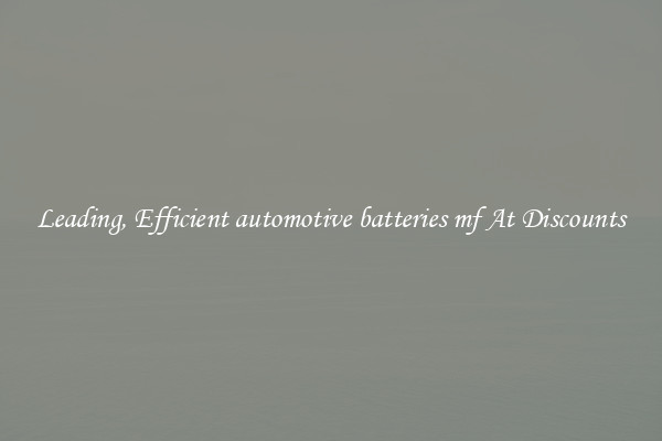 Leading, Efficient automotive batteries mf At Discounts