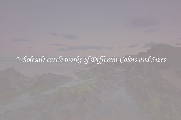 Wholesale cattle works of Different Colors and Sizes