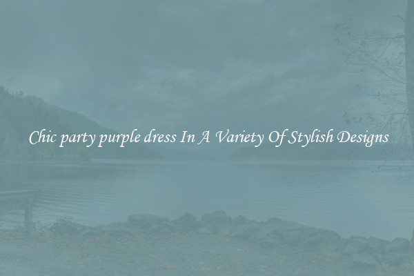 Chic party purple dress In A Variety Of Stylish Designs