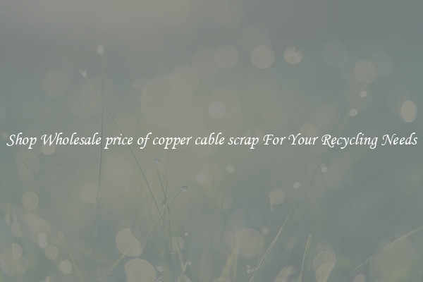 Shop Wholesale price of copper cable scrap For Your Recycling Needs