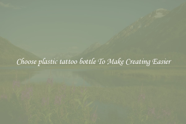 Choose plastic tattoo bottle To Make Creating Easier