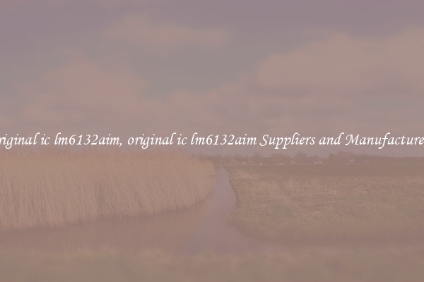 original ic lm6132aim, original ic lm6132aim Suppliers and Manufacturers