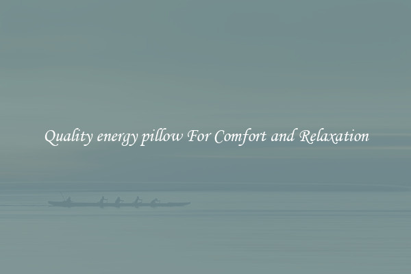 Quality energy pillow For Comfort and Relaxation