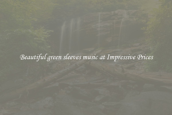 Beautiful green sleeves music at Impressive Prices