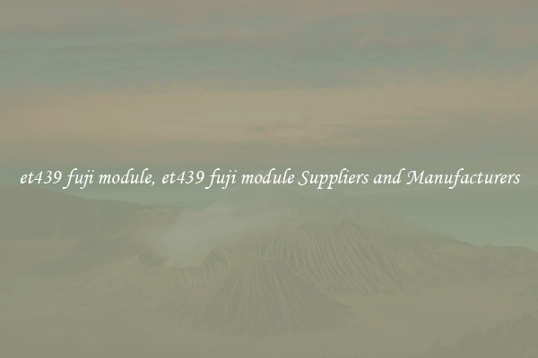 et439 fuji module, et439 fuji module Suppliers and Manufacturers