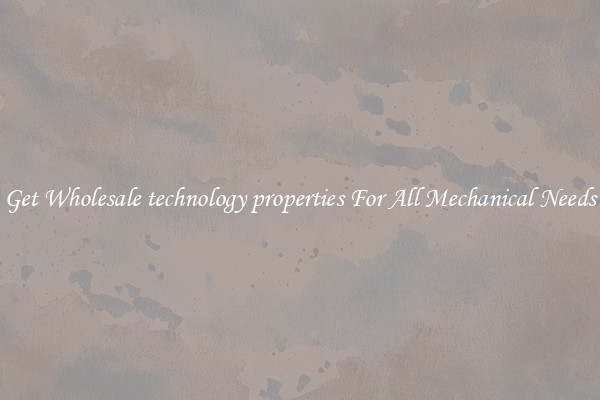 Get Wholesale technology properties For All Mechanical Needs
