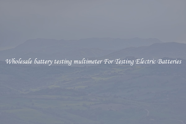 Wholesale battery testing multimeter For Testing Electric Batteries