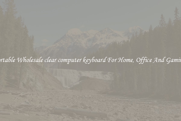 Comfortable Wholesale clear computer keyboard For Home, Office And Gaming Use