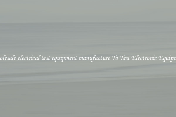 Wholesale electrical test equipment manufacture To Test Electronic Equipment