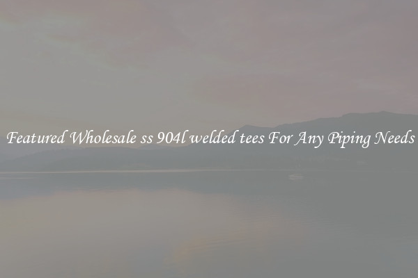 Featured Wholesale ss 904l welded tees For Any Piping Needs