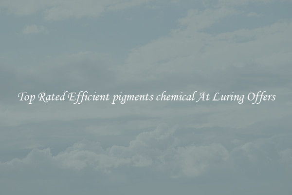 Top Rated Efficient pigments chemical At Luring Offers