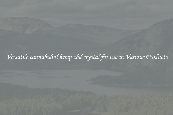 Versatile cannabidiol hemp cbd crystal for use in Various Products