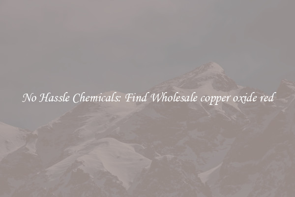 No Hassle Chemicals: Find Wholesale copper oxide red