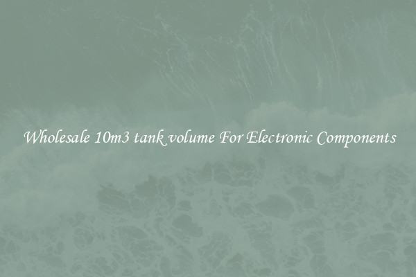Wholesale 10m3 tank volume For Electronic Components