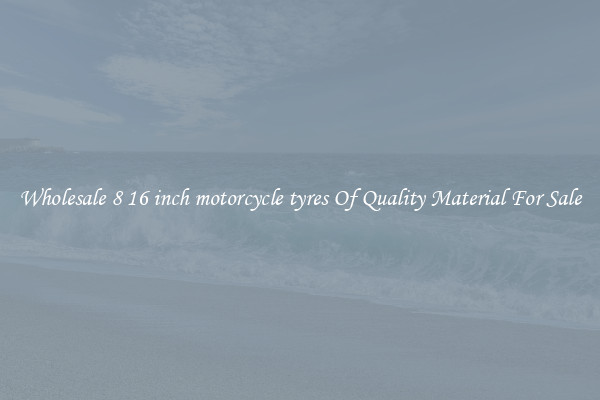 Wholesale 8 16 inch motorcycle tyres Of Quality Material For Sale