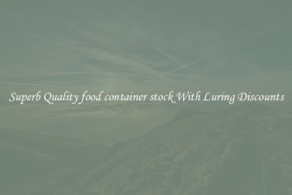 Superb Quality food container stock With Luring Discounts