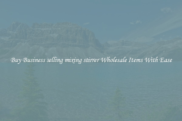 Buy Business selling mixing stirrer Wholesale Items With Ease