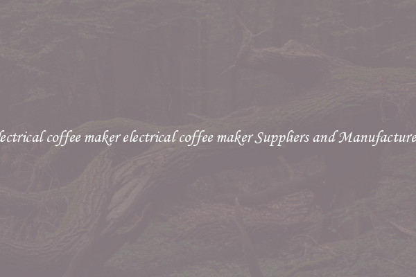 electrical coffee maker electrical coffee maker Suppliers and Manufacturers
