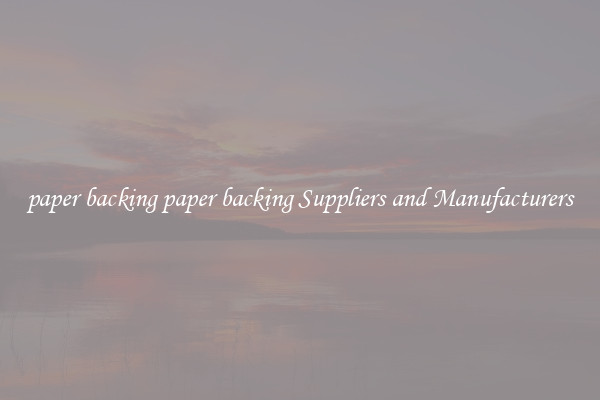 paper backing paper backing Suppliers and Manufacturers
