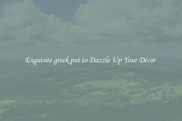 Exquisite greek pot to Dazzle Up Your Décor 